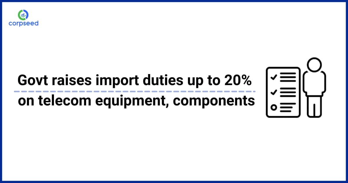 Govt raises import duties up to 20% on telecom equipment, components