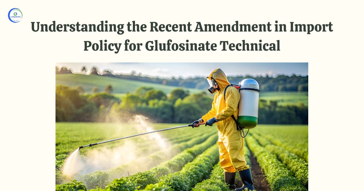 Understanding the Recent Amendment in Import Policy for Glufosinate Technical
