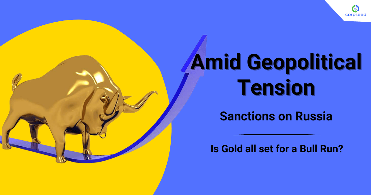 Amid Geopolitical Tension, Sanctions on Russia, Is Gold all set for a Bull Run?