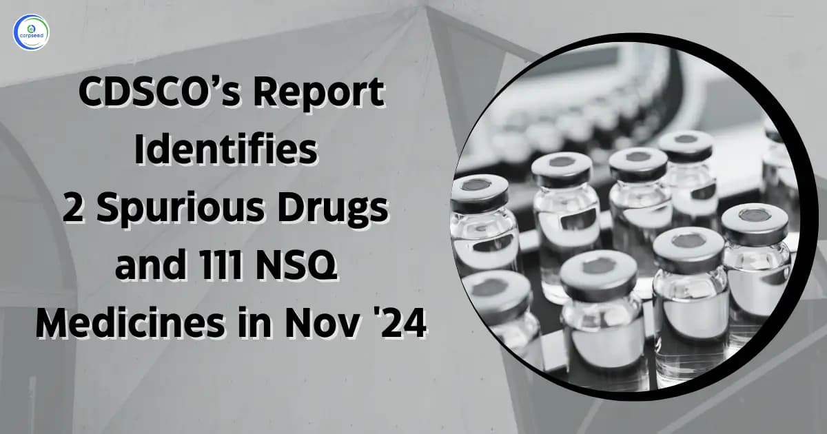 CDSCOβs Report Identifies 2 Spurious Drugs and 111 NSQ Medicines in Nov '24Β