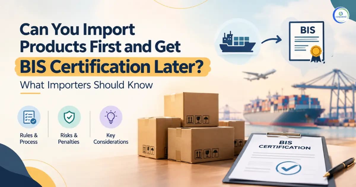 Can You Import Products Before BIS Certification? What Importers Must Know