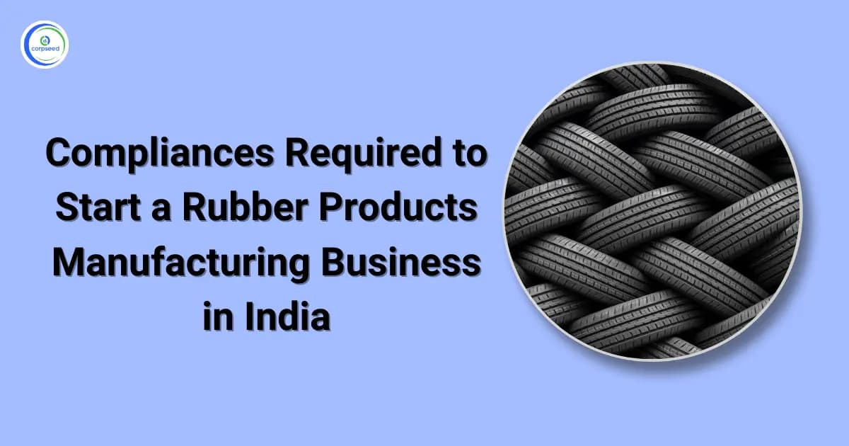 Compliances Required to Start a Rubber Products Manufacturing Business in India