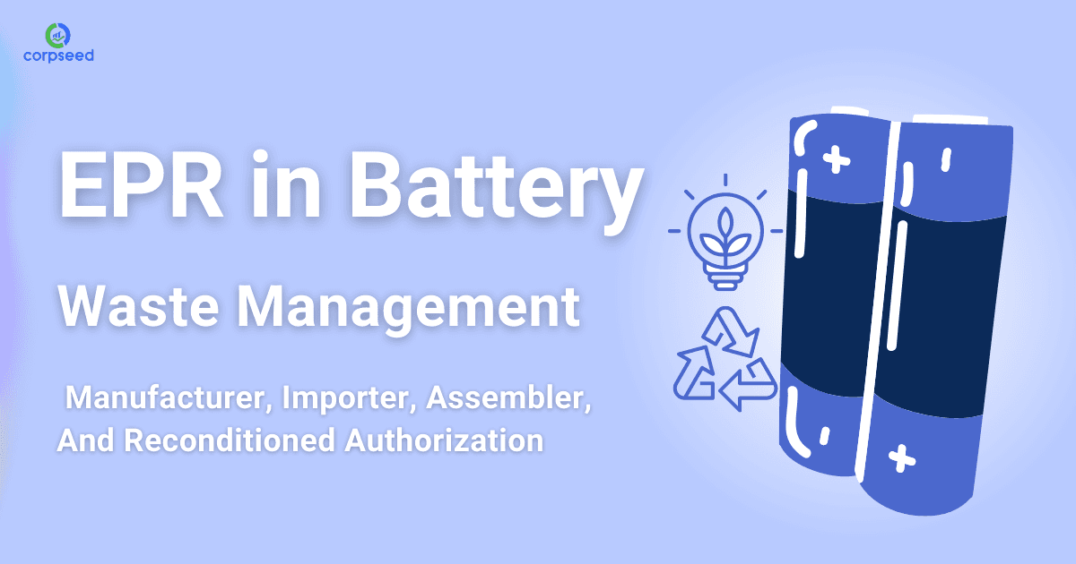 EPR in Battery Waste Management - Manufacturer, Importer, Assembler, And Reconditioned Authorization