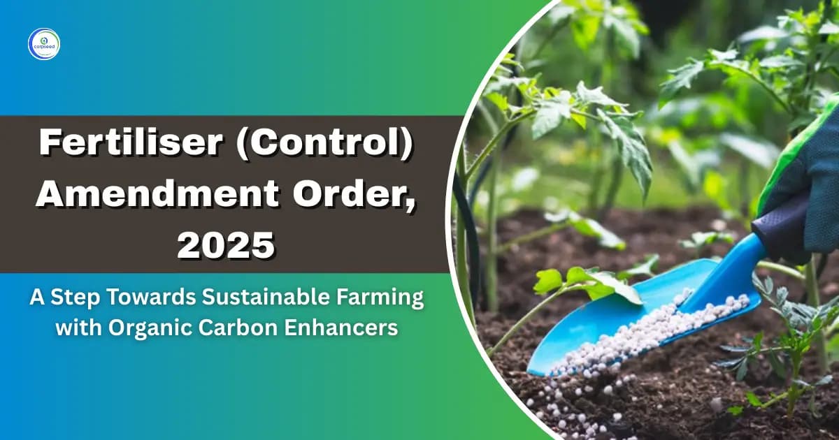 Fertiliser (Control) Amendment Order, 2025: A Step Towards Sustainable Farming with Organic Carbon Enhancers