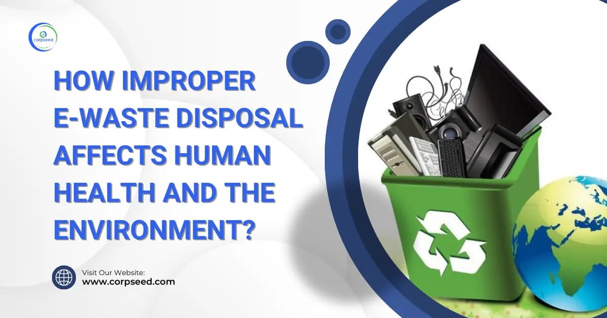 How Improper E-Waste Disposal Affects Human Health and the Environment?