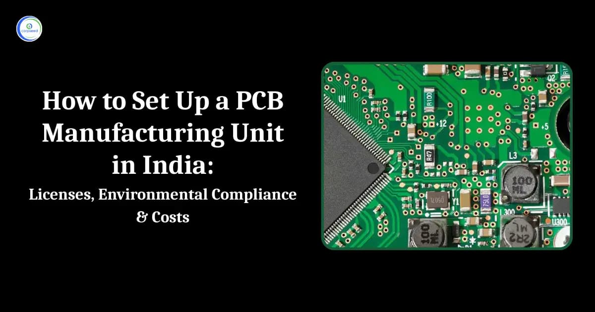How to Set Up a PCB Manufacturing Unit in India: Licenses, Environmental Compliance & Costs