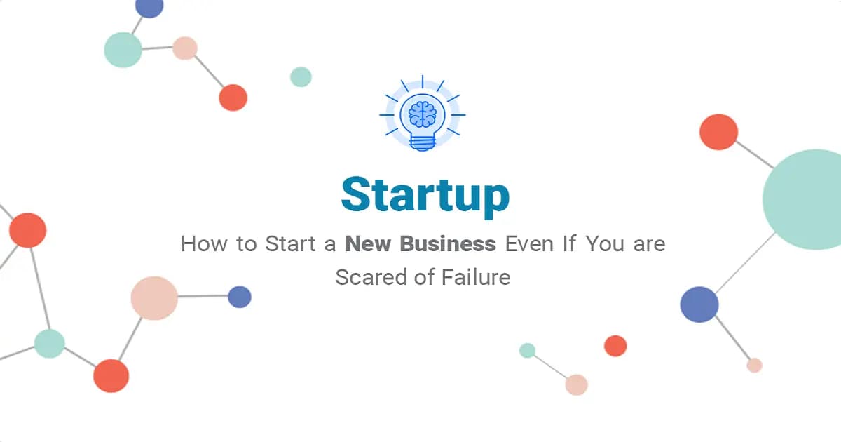 How to Start a New Business Even If You are Scared of Failure
