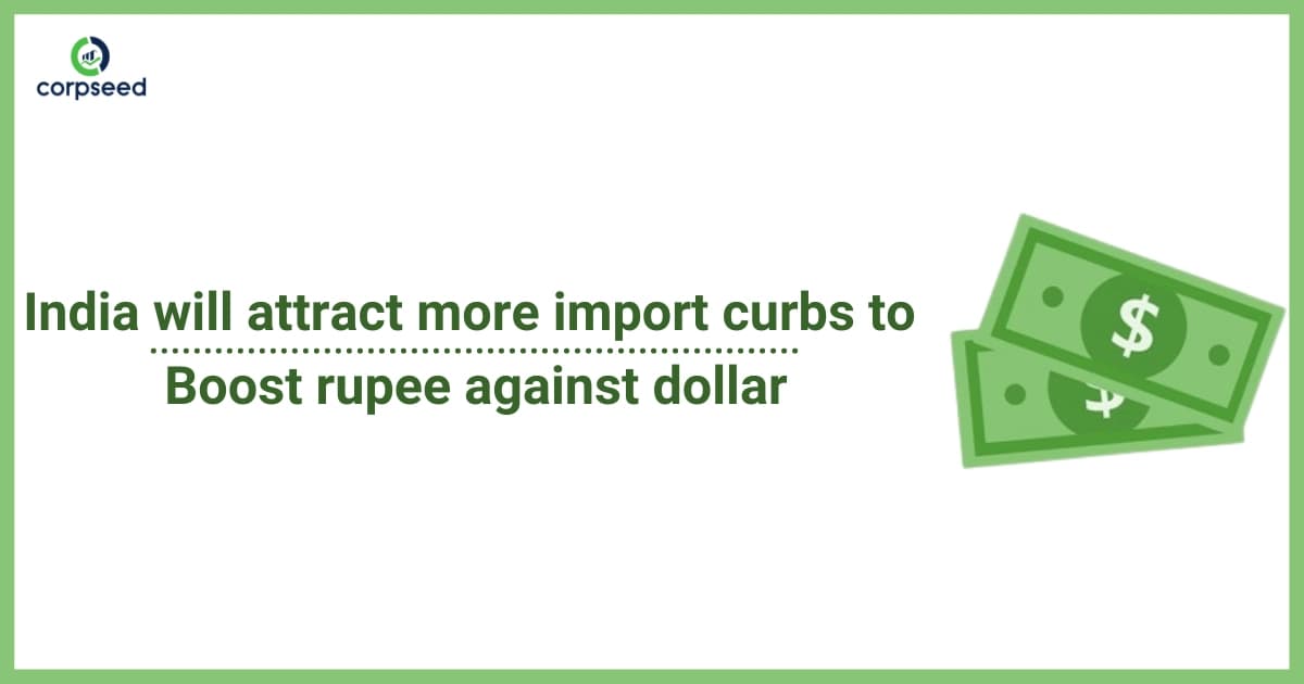 India will attract more import curbs to Boost rupee against dollar