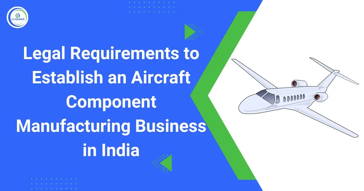 Legal Requirements to Establish an Aircraft Component Manufacturing Business in India