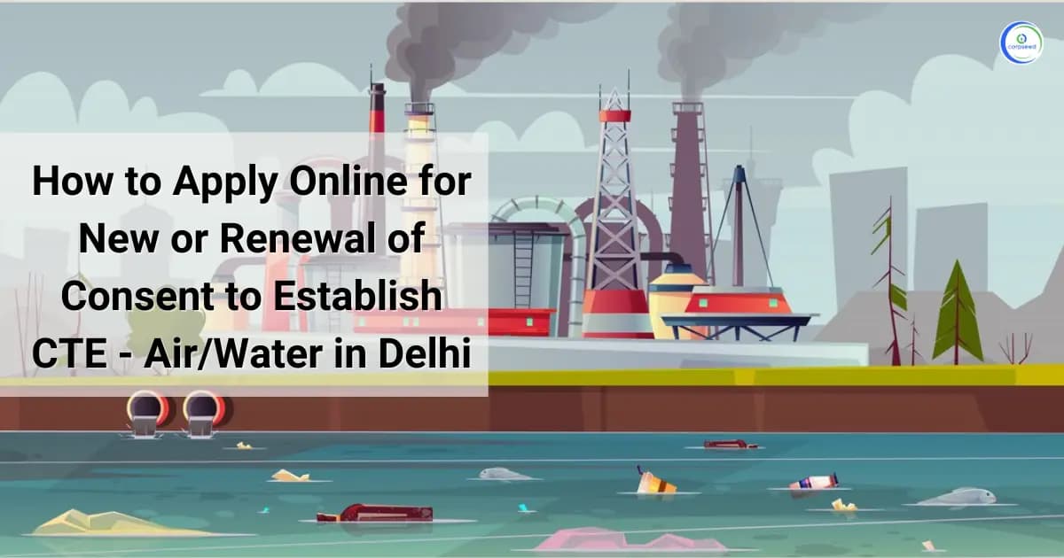 How to Apply for New or Renewal of Consent to Establish (CTE) Air/Water in Delhi