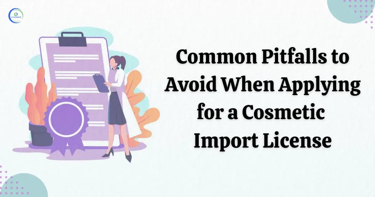 Common Pitfalls to Avoid When Applying for a Cosmetic Import License in India