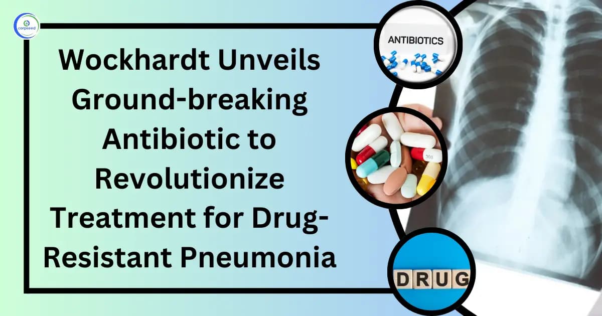 Wockhardt Unveils Ground-breaking Antibiotic to Revolutionize Treatment for Drug-Resistant Pneumonia