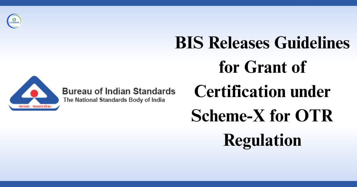 BIS Releases Guidelines for Grant of Certification under Scheme-X for OTR Regulation
