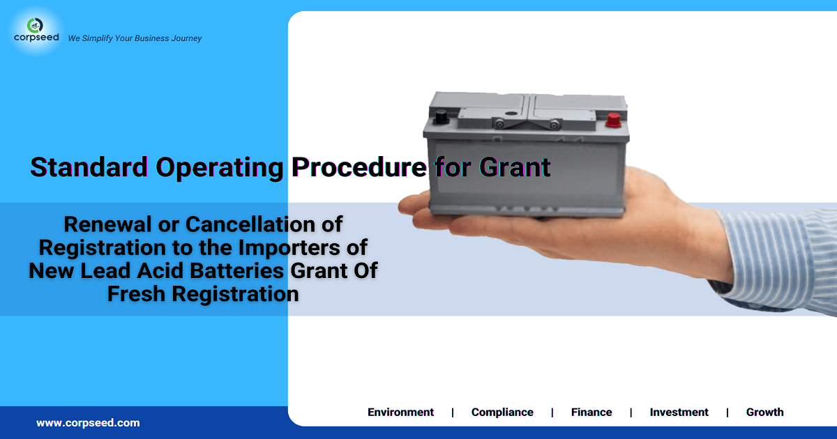 Standard Operating Procedure for Grant, Renewal or Cancellation of registration to the Importers of New Lead Acid Batteries Grant Of Fresh Registration