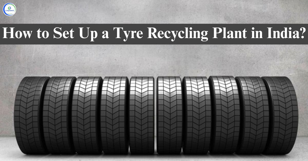How to Set Up a Tyre Recycling Plant in India?