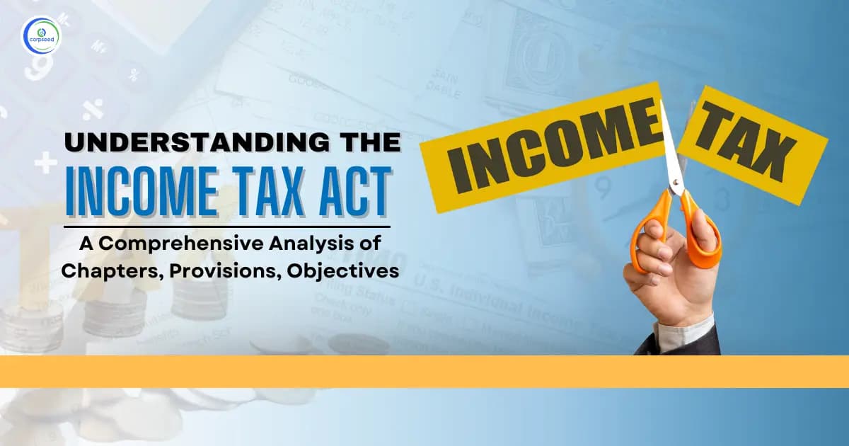 Understanding the Income Tax Act- A Comprehensive Analysis of Chapters, Provisions, Objectives