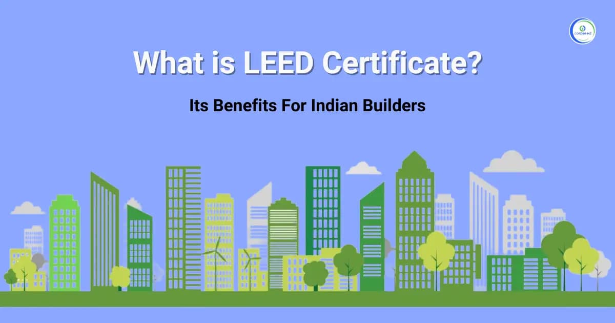 What is LEED Certificate? Its Benefits For Indian Builders