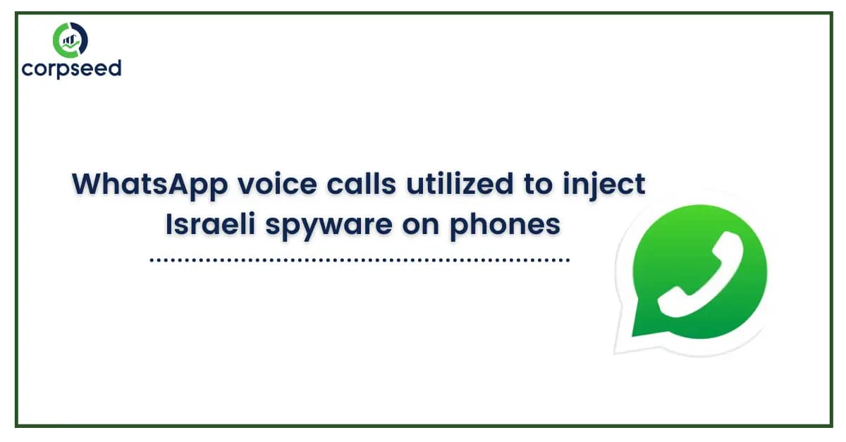 WhatsApp voice calls utilized to inject Israeli spyware on phones