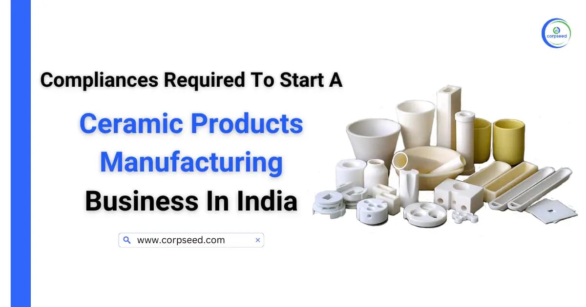 Compliances Required To Start A Ceramic Products Manufacturing Business In India