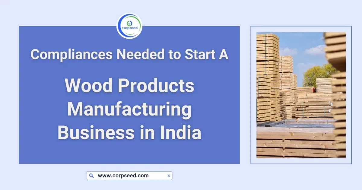 Compliances Needed To Start A Wood Products Manufacturing Business In India